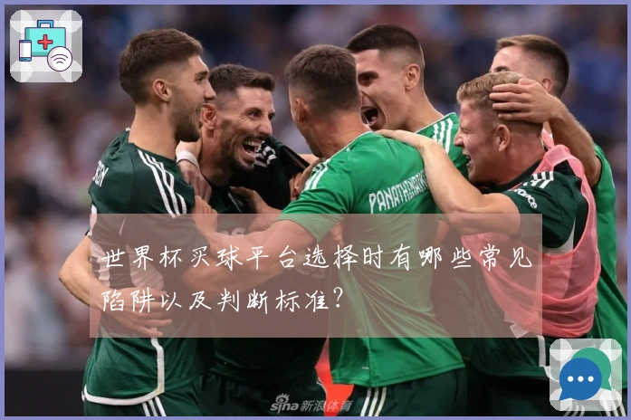 世界杯买球平台选择时有哪些常见陷阱以及判断标准？